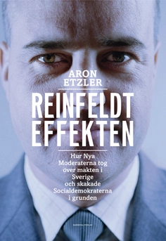 Reinfeldteffekten : hur nya moderaterna tog över makten i Sverige och skakade socialdemokraterna i grunden; Aron Etzler; 2014