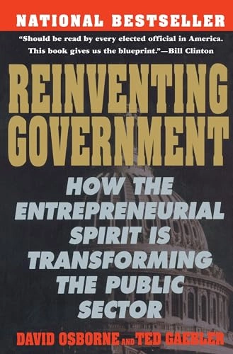 Reinventing government : how the entrepreneurial spirit is transforming the public sector; David Osborne; 1993