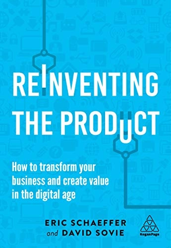Reinventing the Product: How to Transform Your Business and Create Value in the Digital Age [Elektronisk resurs]; Eric Schaeffer, David Sovie; 2019