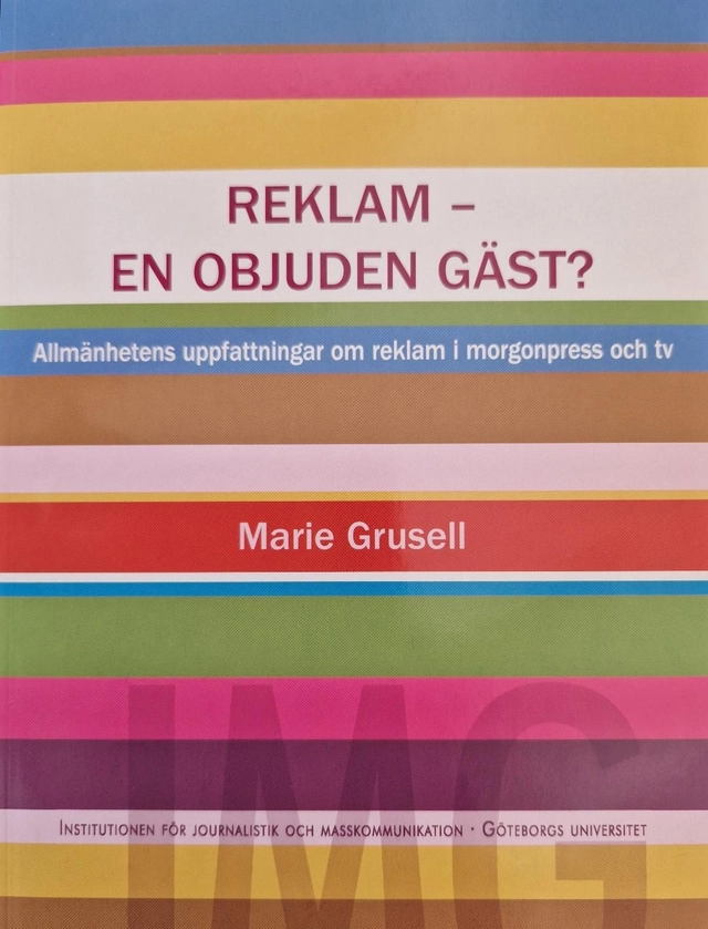 Reklam - en objuden gäst? : allmänhetens uppfattningar om reklam i morgonpress och tv; Marie Grusell; 2008