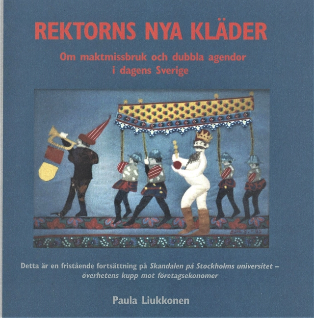 Rektorns nya kläder : om maktmissbruk och dubbla agendor i dagens Sverige; Paula Liukkonen; 2007