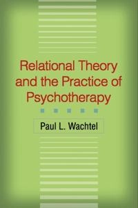 Relational theory and the practice of psychotherapy; Paul L. Wachtel; 2008