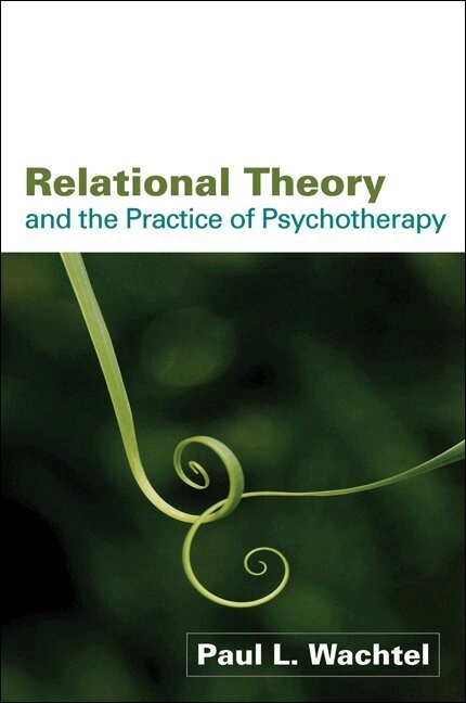 Relational theory and the practice of psychotherapy; Paul L. Wachtel; 2008