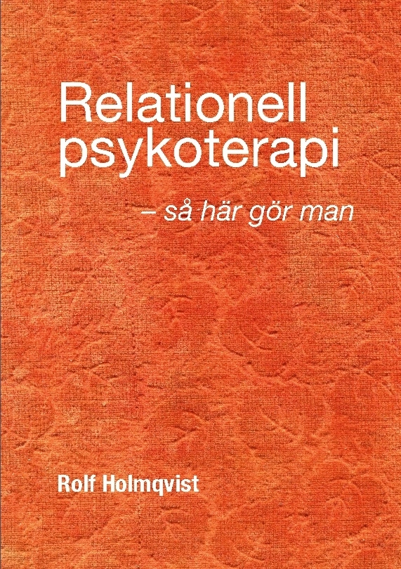 Relationell psykoterapi - så gör man : Relationell psykoterapi - så gör man; Rolf Holmqvist; 2018
