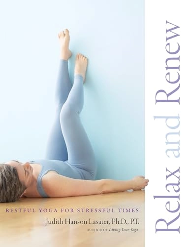Relax and renew : restful yoga for stressful times; Judith Lasater; 2011