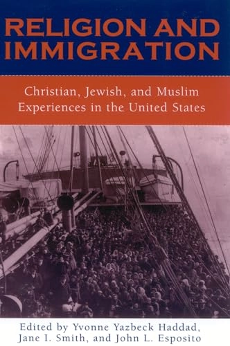 Religion and immigration : Christian, Jewish, and Muslim experiences in the United States; Yvonne Yazbeck Haddad, Jane I. Smith, John L. Esposito; 2003