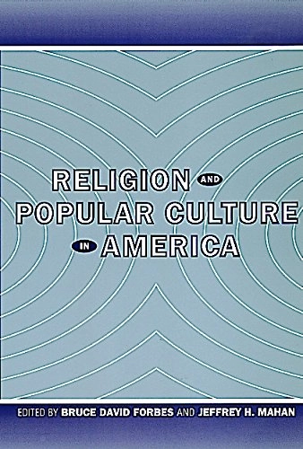 Religion and popular culture in America; Bruce David Forbes, Jeffrey H. Mahan; 2000