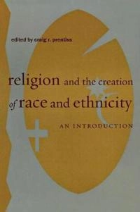 Religion and the creation of race and ethnicity : an introduction; Craig R. Prentiss; 2003