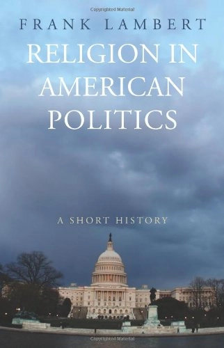 Religion in American politics : a short history; Frank Lambert; 2010