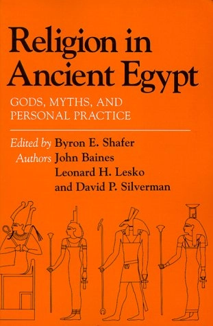 Religion in ancient Egypt : gods, myths, and personal practice; Byron E. Shafer, John Baines, Leonard H. Lesko, David P. Silverman, Fordham University; 1991