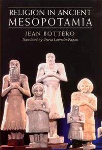 Religion in ancient Mesopotamia; Bottéro; 2004