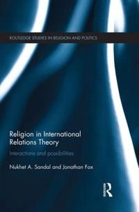 Religion in international relations theory : interactions and possibilities; Nukhet A. Sandal; 2015