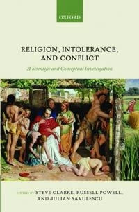 Religion, intolerance, and conflict : a scientific and conceptual investigation; Steve Clarke, Russell Powell, Julian Savulescu; 2013