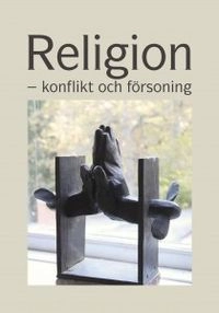 Religion - konflikt och försoning; Lars Söderholm; 2014