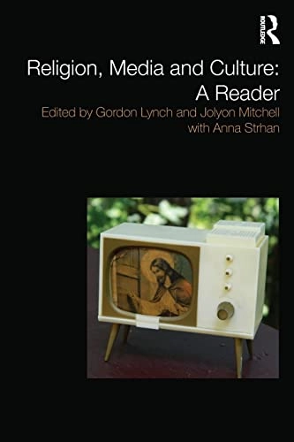 Religion, media and culture : a reader; Gordon Lynch, Jolyon Mitchell, Anna Strhan; 2011