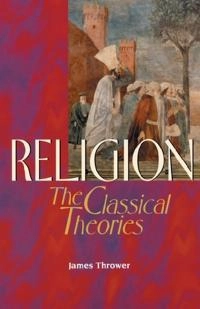 Religion : the classical theories; James Thrower; 1999