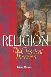 Religion : the classical theories; James Thrower; 1999
