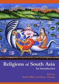 Religions of South Asia : an introduction; Sushil Mittal, Gene Thursby; 2006