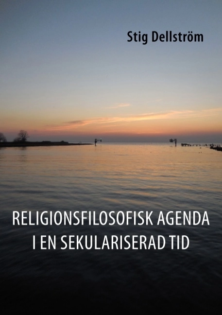 Religionsfilosofisk agenda i en sekulariserad tid; Stig Dellström; 2016