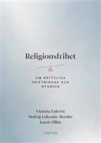 Religionsfrihet : om rättsliga skiftningar och nyanser; Victoria Enkvist, Hedvig Lokrantz-Bernitz, Kavot Zillén; 2020