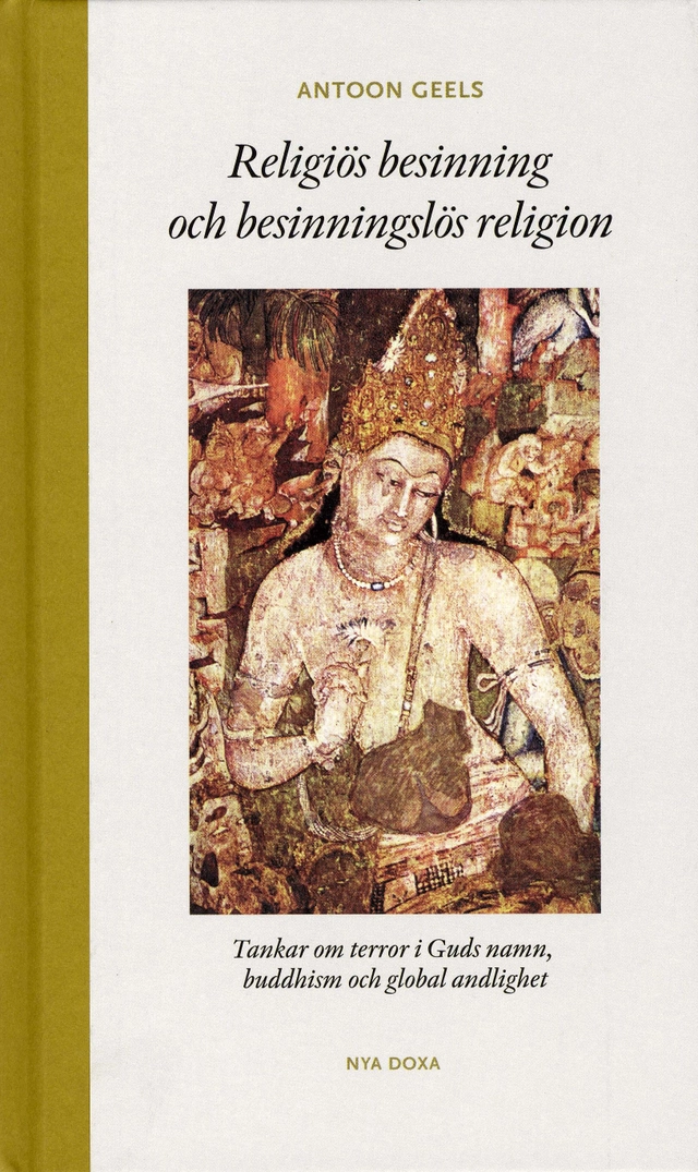Religiös besinning och besinningslös religion : tankar om terror i Guds namn, buddhism och global andlighet; Antoon Geels; 2007