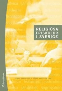 Religiösa friskolor i Sverige : historiska och nutida perspektiv; Jenny Berglund, Göran Larsson; 2007