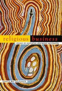 Religious business : essays on Australian aboriginal spirituality; Max (EDT) Charlesworth, Charles Strong Memorial Trust (COR); 1998