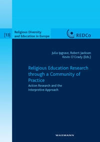 Religious education research through a community of practice : action research and the interpretive approach; Julia Ipgrave, Robert Jackson, Kevin O'Grady; 2009