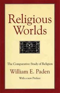 Religious worlds : the comparative study of religion; William E. Paden; 1994