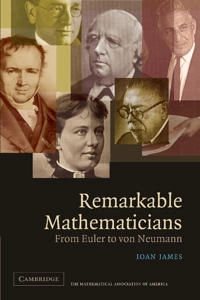 Remarkable mathematicians : from Euler to von Neumann; Ioan Mackenzie James; 2002