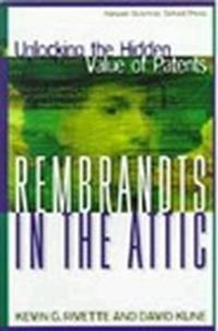 Rembrandts in the attic : unlocking the hidden value of patents; Kevin G. Rivette; 1999