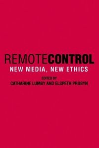 Remote control : new media, new ethics; Catharine Lumby, Elspeth Probyn; 2003