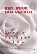 Ren, mjuk och vacker : kemi och funktion hos kosmetika; Marie Lodén; 2003