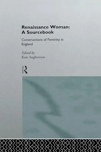 Renaissance woman : a sourcebook : constructions of femininity in England; Kate Aughterson; 1995