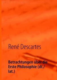 Rene Descartes, Betrachtungen Uber Die Erste Philosophie (Dt./Lat.); Rolf Nolle; 2009
