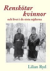 Renskötarkvinnor och livet i de sista rajderna; Lilian Ryd; 2016