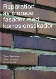 Reparation av murade fasader med korrosionsskador; Tomas Gustavsson, Johan Jönsson, Miklós Molnár; 2007