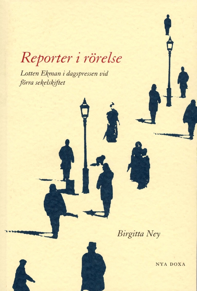 Reporter i rörelse : Lotten Ekman i dagspressen vid förra sekelskiftet; Birgitta Ney; 1999