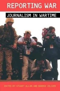 Reporting war : journalism in wartime; Stuart Allan, Barbie Zelizer; 2004