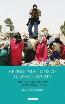 Representations of global poverty : aid, development and international NGOs; Nandita Dogra; 2012