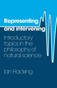 Representing and intervening : introductory topics in the philosophy of natural science; Ian Hacking; 1983