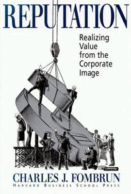 Reputation : realizing value from the corporate image; Charles J. Fombrun; 1996