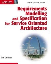 Requirements Modelling and Specification for Service Oriented Architecture; Ian Graham; 2008