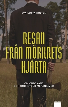 Resan från mörkrets hjärta : om ondskans och godhetens mekanismer; Eva-Lotta Hultén; 2017