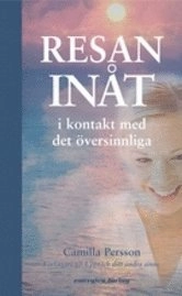 Resan inåt : i kontakt med det översinnliga; Camilla Persson; 2006
