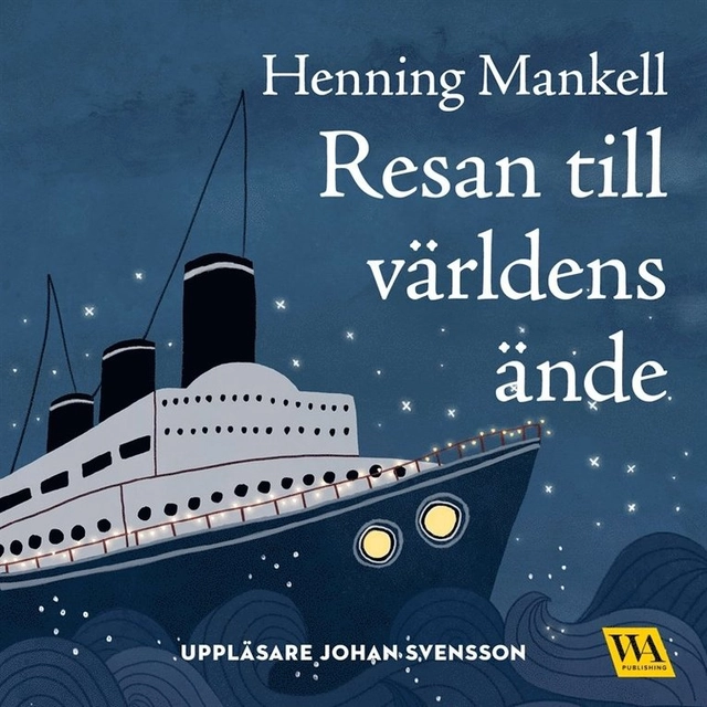 Resan till världens ände; Henning Mankell, Johan Svensson, Cecilia Heikkilä; 2017