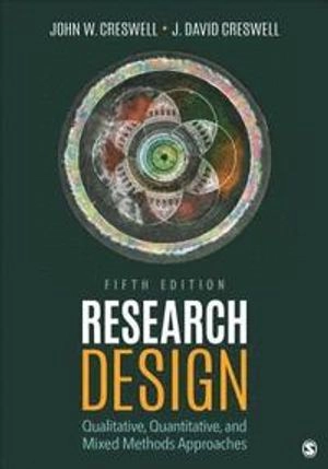 Research design : qualitative, quantitative, and mixed methods approaches; John W. Creswell; 2018