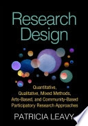 Research design : quantitative, qualitative, mixed methods, arts-based, and community-based participatory research approaches; Patricia Leavy; 2017
