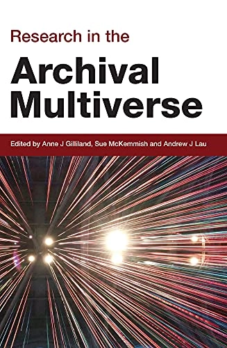 Research in the archival multiverse; Anne J. Gilliland, Sue McKemmish, Andrew J. Lau; 2017