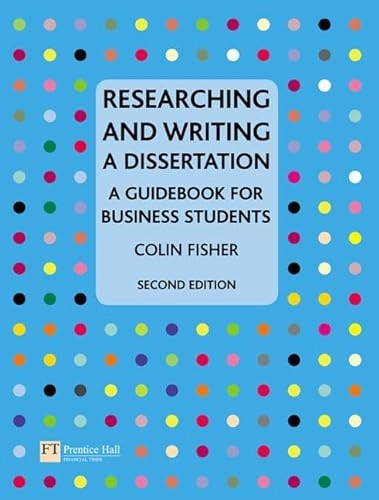 Researching and writing a dissertation : a guidebook for business students; Colin M. Fisher; 2007